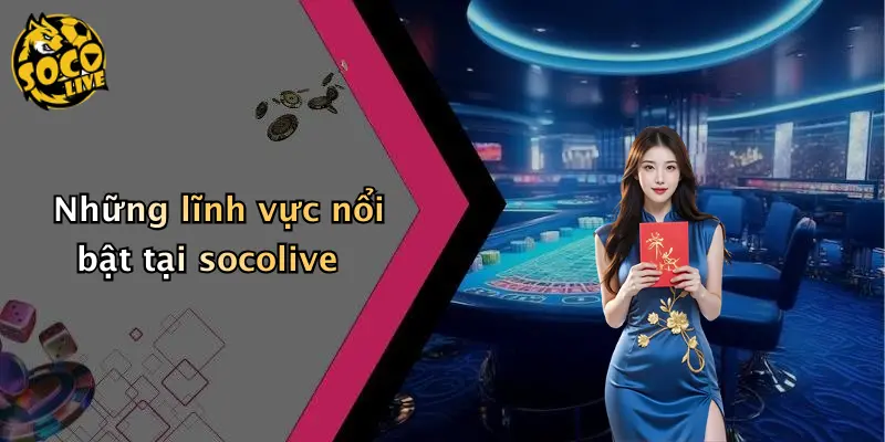 Những lĩnh vực nổi bật tại socolive