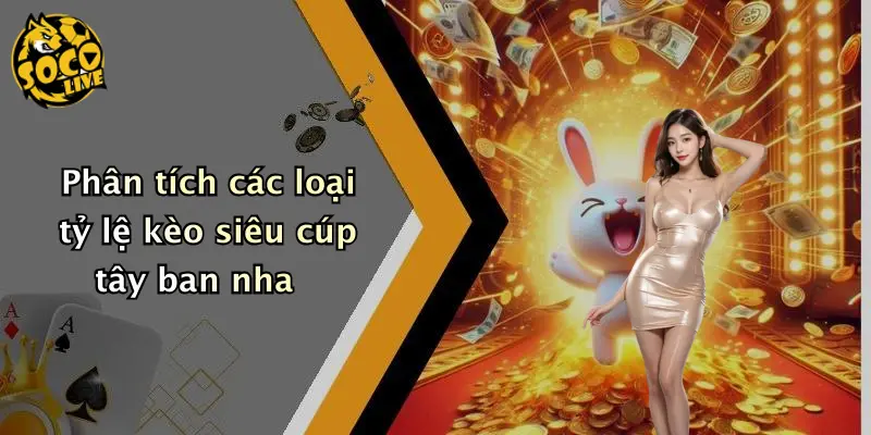Phân tích các loại tỷ lệ kèo siêu cúp tây ban nha