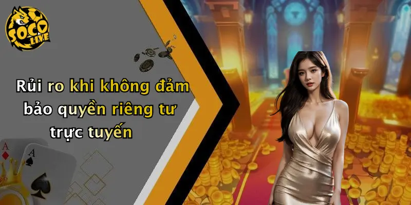 Rủi ro khi không đảm bảo quyền riêng tư trực tuyến