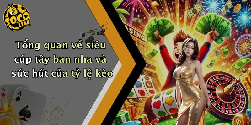 Tổng quan về siêu cúp tây ban nha và sức hút của tỷ lệ kèo