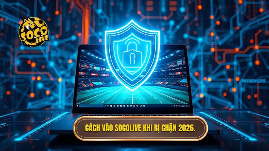 Cách vào Socolive khi bị chặn 2026.