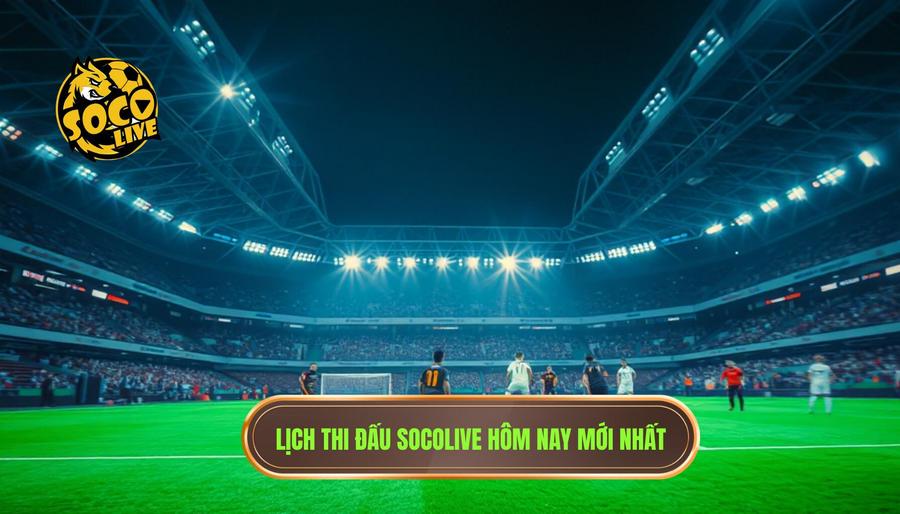 Chi tiết các giải đấu hàng đầu trong lịch thi đấu Socolive hôm nay