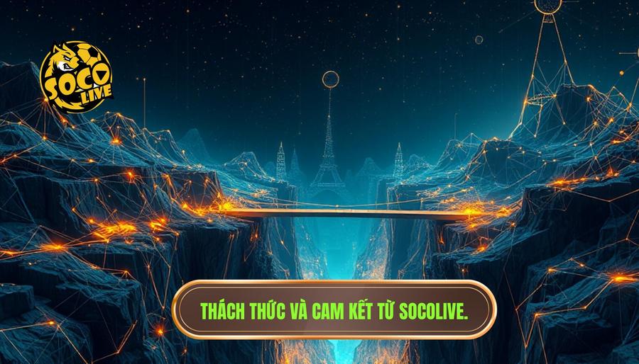 Phân tích đa chiều: Thách thức và cam kết từ SOCOLIVE