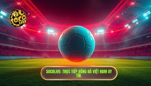 socolive trực tiếp bóng đá Việt Nam