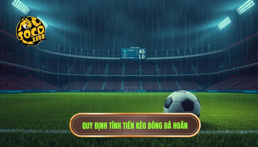Quy định tính tiền kèo bóng đá hoãn