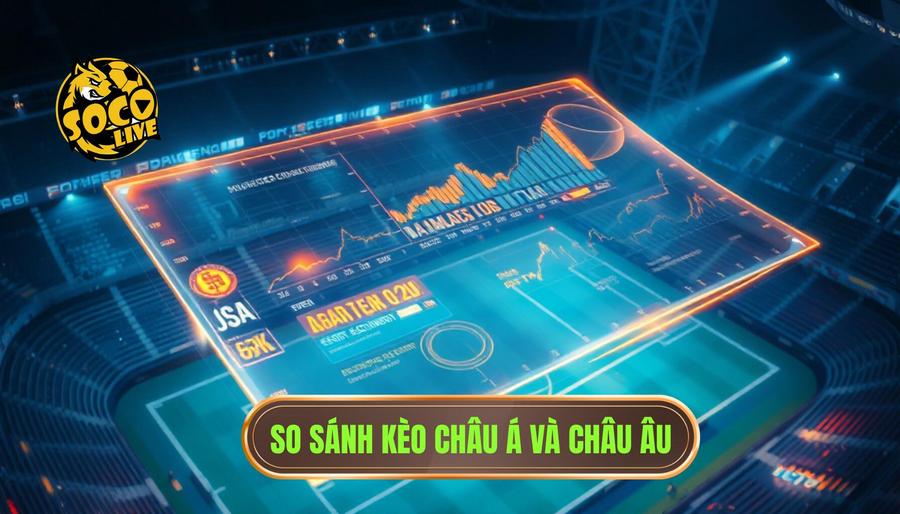 So sánh kèo Châu Á và Châu Âu